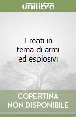 I reati in tema di armi ed esplosivi libro