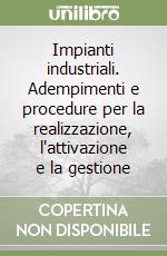 Impianti industriali. Adempimenti e procedure per la realizzazione, l'attivazione e la gestione libro