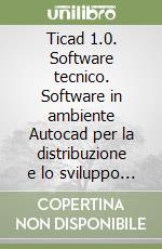 Ticad 1.0. Software tecnico. Software in ambiente Autocad per la distribuzione e lo sviluppo degli impianti elettrici nelle planimetrie edili libro