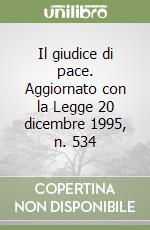 Il giudice di pace. Aggiornato con la Legge 20 dicembre 1995, n. 534 libro