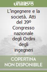 L'ingegnere e la società. Atti del 39º Congresso nazionale degli Ordini degli ingegneri libro