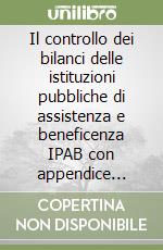 Il controllo dei bilanci delle istituzioni pubbliche di assistenza e beneficenza IPAB con appendice normativa e modulistica