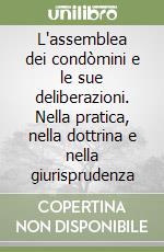 L'assemblea dei condòmini e le sue deliberazioni. Nella pratica, nella dottrina e nella giurisprudenza libro