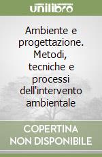 Ambiente e progettazione. Metodi, tecniche e processi dell'intervento ambientale libro