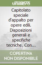 Capitolato speciale d'appalto per opere edili. Disposizioni generali e specifiche tecniche. Con floppy disk libro