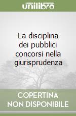 La disciplina dei pubblici concorsi nella giurisprudenza libro