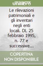 Le rilevazioni patrimoniali e gli inventari negli enti locali. DL 25 febbraio 1995, n. 77 e successive modificazioni libro