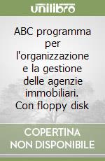 ABC programma per l'organizzazione e la gestione delle agenzie immobiliari. Con floppy disk libro