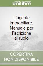 L'agente immobiliare. Manuale per l'iscrizione al ruolo