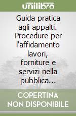 Guida pratica agli appalti. Procedure per l'affidamento lavori, forniture e servizi nella pubblica amministrazione. CD-ROM libro