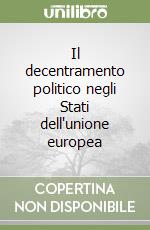 Il decentramento politico negli Stati dell'unione europea libro