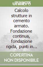 Calcolo strutture in cemento armato. Fondazione continua, fondazione rigida, punti in opera e a bicchiere. Con CD-ROM libro