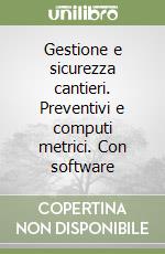 Gestione e sicurezza cantieri. Preventivi e computi metrici. Con software libro