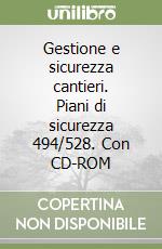 Gestione e sicurezza cantieri. Piani di sicurezza 494/528. Con CD-ROM libro