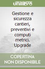 Gestione e sicurezza cantieri, preventivi e computi metrici. Upgrade libro