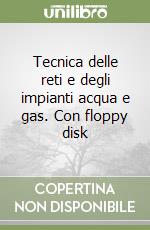 Tecnica delle reti e degli impianti acqua e gas. Con floppy disk