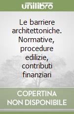 Le barriere architettoniche. Normative, procedure edilizie, contributi finanziari libro