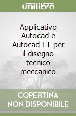 Applicativo Autocad e Autocad LT per il disegno tecnico meccanico libro