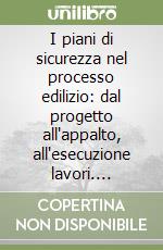 I piani di sicurezza nel processo edilizio: dal progetto all'appalto, all'esecuzione lavori. Redazione, gestione, responsabilità libro