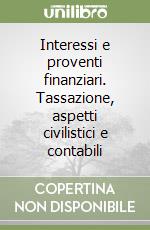 Interessi e proventi finanziari. Tassazione, aspetti civilistici e contabili libro