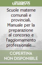 Scuole materne comunali e provinciali. Manuale per la preparazione al concorso e l'aggiornamento professionale dei docenti libro