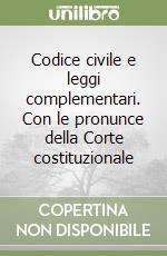 Codice civile e leggi complementari. Con le pronunce della Corte costituzionale libro