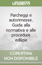 Parcheggi e autorimesse. Guida alla normativa e alle procedure edilizie libro