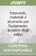 Interventi, materiali e strumenti per l'isolamento acustico degli edifici libro