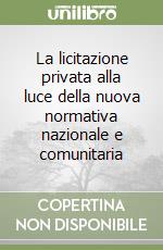 La licitazione privata alla luce della nuova normativa nazionale e comunitaria libro