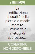 La certificazione di qualità nelle piccole e medie imprese. Strumenti e metodi di approccio. Modello di autovalutazione delle imprese libro