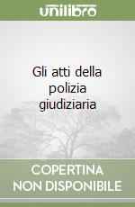 Gli atti della polizia giudiziaria libro