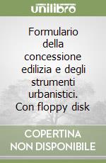 Formulario della concessione edilizia e degli strumenti urbanistici. Con floppy disk libro