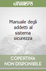 Manuale degli addetti al sistema sicurezza libro