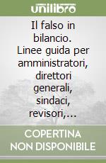 Il falso in bilancio. Linee guida per amministratori, direttori generali, sindaci, revisori, consulenti e periti libro