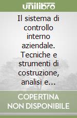 Il sistema di controllo interno aziendale. Tecniche e strumenti di costruzione, analisi e valutazione per imprenditori, manager, sindaci e revisori libro