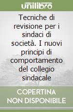 Tecniche di revisione per i sindaci di società. I nuovi principi di comportamento del collegio sindacale libro