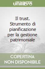 Il trust. Strumento di pianificazione per la gestione patrimoniale libro