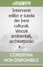 Interventi edilizi e tutela dei beni culturali. Vincoli ambientali, architettonici e archeologici, occupazioni, espropri, condoni, sgravi fiscali, contributi libro