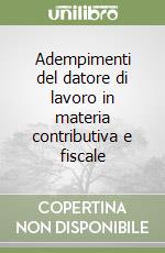 Adempimenti del datore di lavoro in materia contributiva e fiscale libro