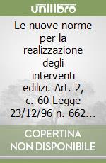 Le nuove norme per la realizzazione degli interventi edilizi. Art. 2, c. 60 Legge 23/12/96 n. 662 con le modifiche introdotte dalle Leggi 30, 127 e 135/97 libro