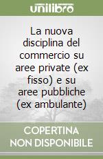 La nuova disciplina del commercio su aree private (ex fisso) e su aree pubbliche (ex ambulante)