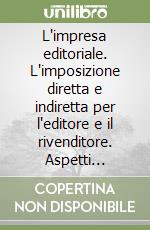 L'impresa editoriale. L'imposizione diretta e indiretta per l'editore e il rivenditore. Aspetti civilistici e contrattuali. Normativa di settore libro