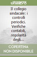 Il collegio sindacale: i controlli periodici. Verifiche contabili, regolarità degli adempimenti, controllo sull'amministrazione libro