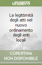 La legittimità degli atti nel nuovo ordinamento degli enti locali libro