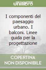 I componenti del paesaggio urbano. I balconi. Linee guida per la progettazione libro