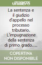 La sentenza e il giudizio d'appello nel processo tributario. L'impugnazione della sentenza di primo grado. Analisi libro