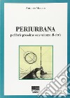 Periurbana. Periferie prossime con valenza di città libro di Monaco Antonio