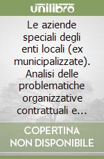 Le aziende speciali degli enti locali (ex municipalizzate). Analisi delle problematiche organizzative contrattuali e contabili libro