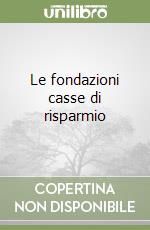 Le fondazioni casse di risparmio libro