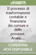Il processo di trasformazione contabile e finanziaria dei comuni e delle province. Analisi applicative ed indicazioni prospettiche libro